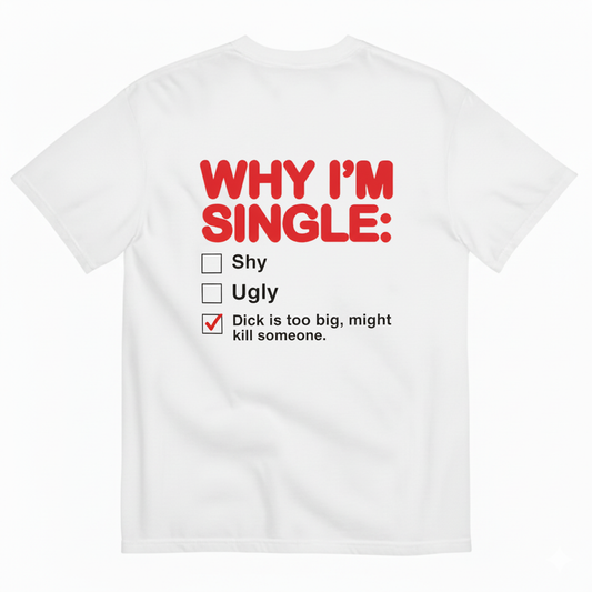WHY I'M SINGLE TEE (BACK PRINT)